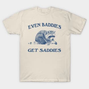 Raccoon Even Baddies Get Saddies Shirt, Funny Raccoon Meme T-Shirt